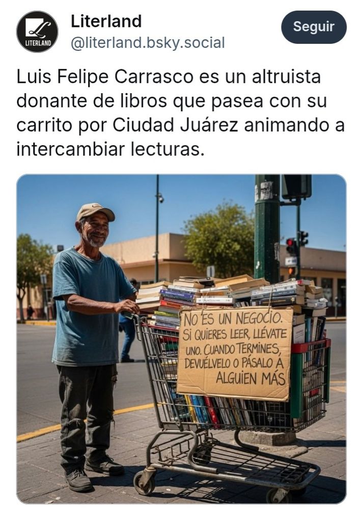 Post de literland: Luis Felipe Carrasco es un altruista donante de libros que para con su carrito por Ciudad Juárez animando a intercambiar lecturas. 
La imagen del post es claramente algo creado por una IA.