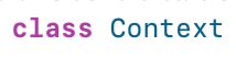 A screenshot of code that says "class Context"