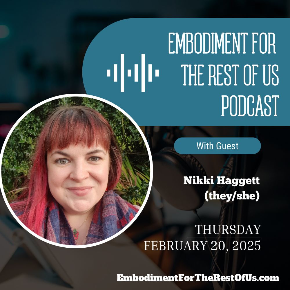 
An image of podcast recording equipment is faded in the background of the square image. In the top right, there is a teal shape with an audiogram icon and the words “Embodiment For the Rest of Us Podcast”. Below that is a second teal shape that says “With Guest”. Below that in white font is “Nikki Haggett (they/she) Thursday, February 20, 2025.” In a white bordered-circle in the far left center of the image, Nikki, a fat, white human, is looking at the camera and smiling. They have lovely fringe and hair dyed red. A blue and red checkered scarf is hung around their neck. In the background is a lovely green menagerie of foliage. Finally, the bottom of the image has the podcast’s website “EmbodimentForTheRestOfUs.com”