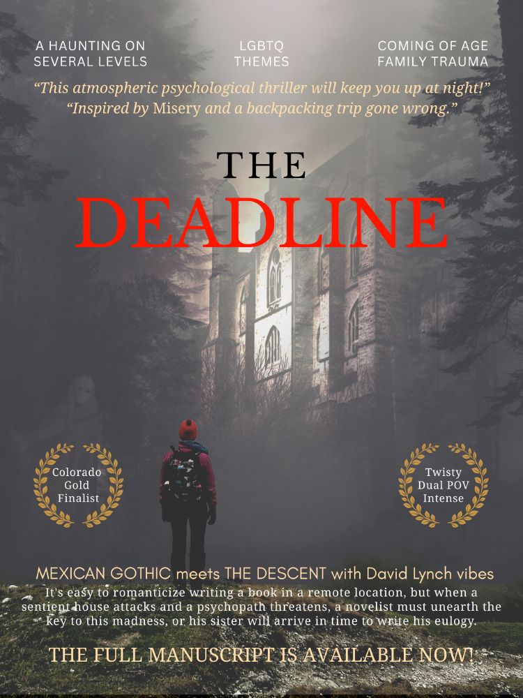 A haunting on several levels, LGBTQ themes, coming of age, family trauma. This atmospheric thriller will keep you up at night!" "Inspired by Misery and a backpacking trip gone wrong." The Deadline, Colorado Gold Finalist, Twisty, Dual POV, Intense, Mexican Gothic meets The Descent with David Lynch vibes. It's easy to romanticize writing a book in a remote location, but when a sentient house attacks and a psychopath threatens, a novelist must unearth the key to this madness, or his sister will arrive in time to write his eulogy.  Full manuscript available now!