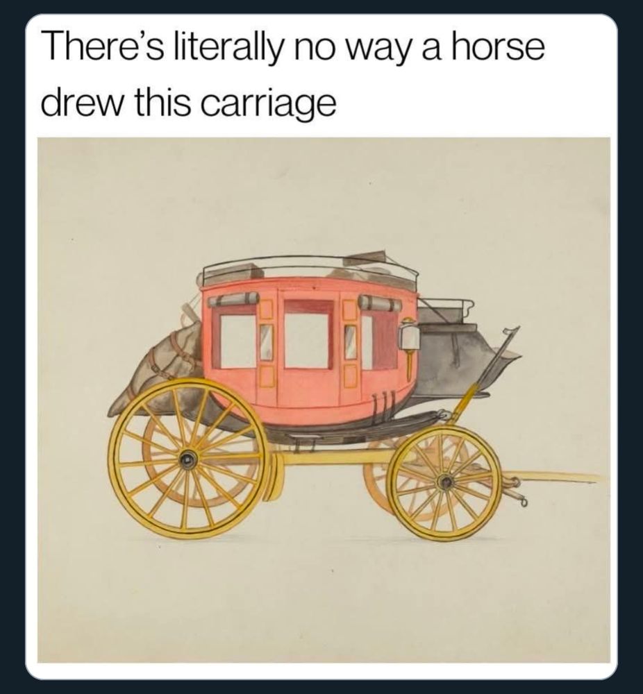 A picture of a carriage with the text above it, there's literally no way a horse drew this carriage 🤣