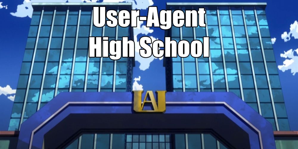 A meme of UA High School for My Hero Academia, labeled "User-Agent High School".