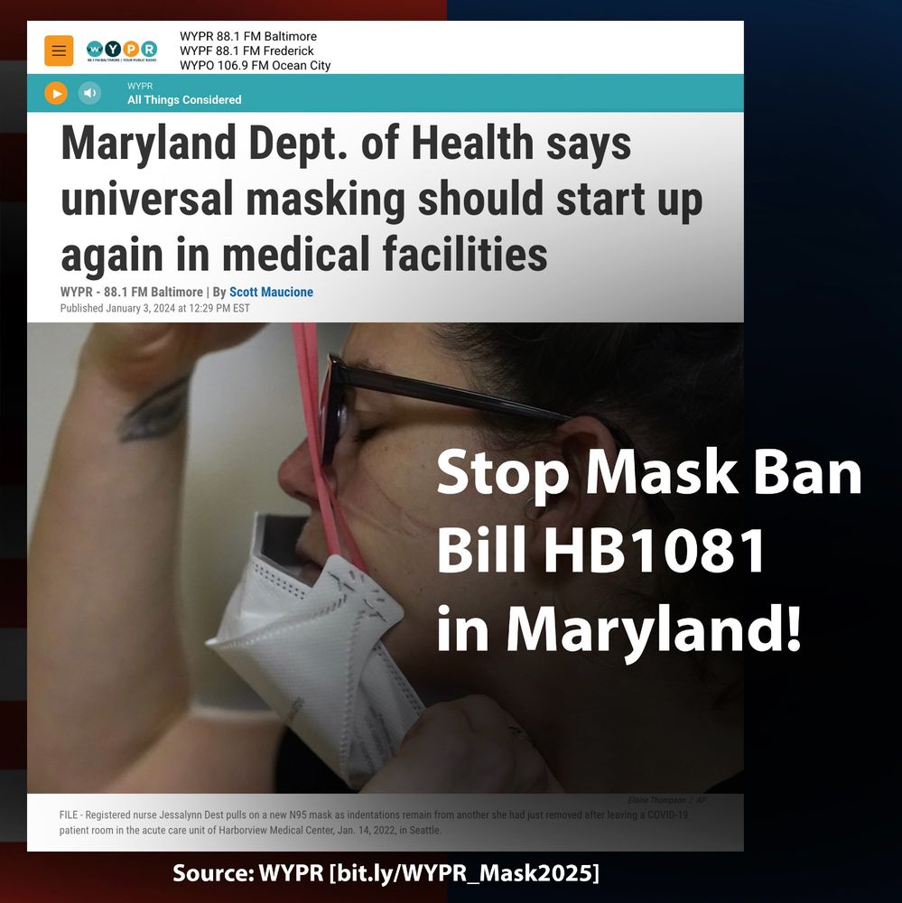 Quote: Stop Mask Ban Bill HB1081 in Maryland!

Maryland Dept. of Health says universal masking should start up again in medical facilities
WYPR - 88.1 FM Baltimore | By Scott Maucione
Source: wypr.org: https://bit.ly/WYPR_Mask2025
