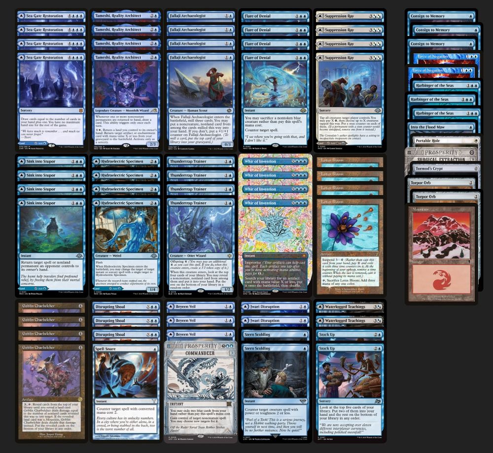 3 Beyeen Veil
1 Commandeer
3 Disrupting Shoal
4 Fallaji Archaeologist
4 Flare of Denial
4 Goblin Charbelcher
4 Hydroelectric Specimen
2 Jwari Disruption
4 Lotus Bloom
4 Sea Gate Restoration
4 Sink into Stupor
1 Spell Snare
2 Stern Scolding
2 Stock Up
4 Suppression Ray
4 Tameshi, Reality Architect
4 Thundertrap Trainer
2 Waterlogged Teachings
4 Whir of Invention

3 Consign to Memory
2 Force of Negation
3 Harbinger of the Seas
1 Into the Flood Maw
1 Mountain
1 Portable Hole
1 Surgical Extraction
1 Tormod's Crypt
2 Torpor Orb