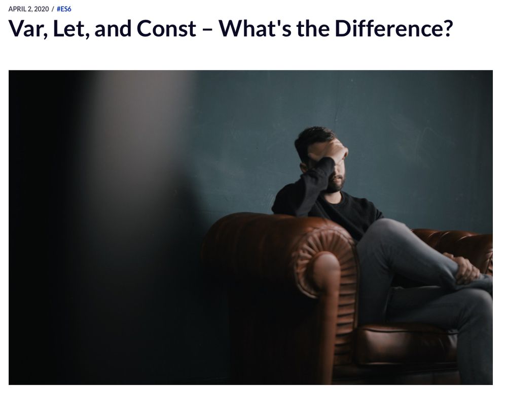 Blog title saying “Var, Let, and Const – What’s the Difference?” 
Image underneath with a man sitting on a leader sofa, very depressed with one hand in his face.