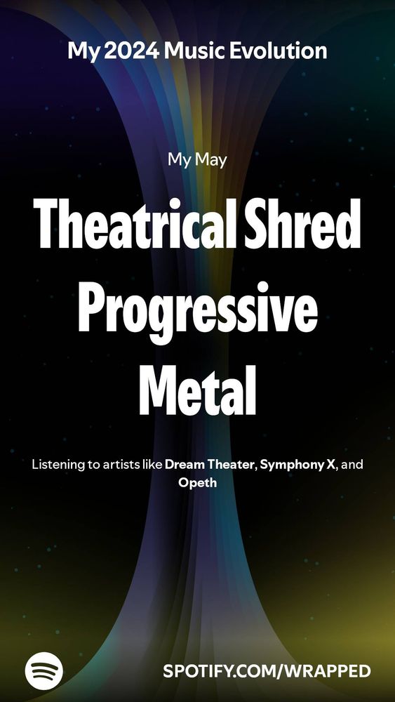Parte do Spotify Wrapped. Nele, o texto:

"My 2024 Music Evolution

My May

Theatrical Shred Progressive Metal

Listening to artists like Dream Theater, Symphony X and Opeth" 