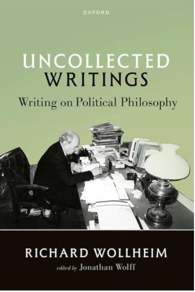 OXFORD
UNCOLLECTED
WRITINGS
Writing on Political Philosophy
RICHARD WOLLHEIM
edited l Jonathan Wolff

With photo of Wollheim at his crowded desk.