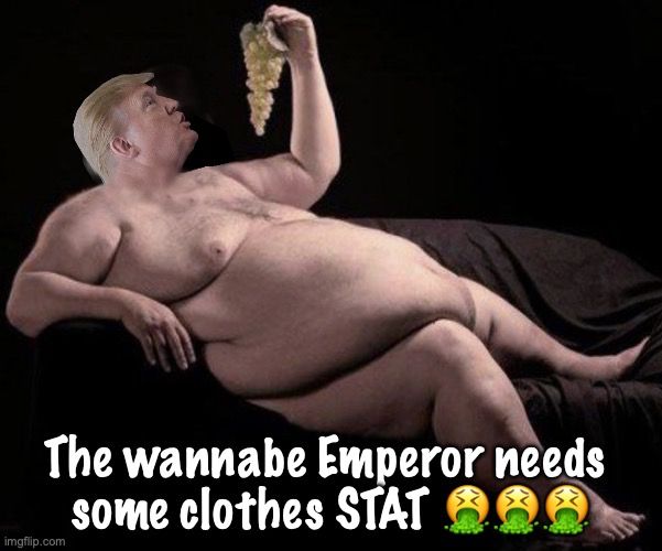 Super fat Trump naked on a couch eating some grapes.  The wannabe Emperor needs some clothes STAT