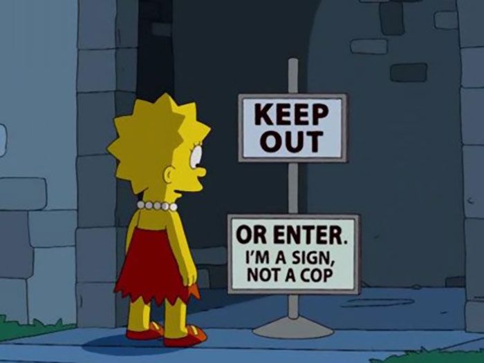 Lisa Simpson approaches a sign that says "KEEP OUT", but below that another sign says, "OR ENTER. I'm a sign, not a cop."