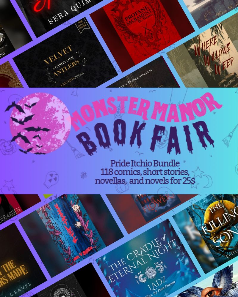 A grid of itch covers, including VELVET by Roo Friction, WHERE WILLOWS WEEP by Luna Fiore, THE CRADLE OF ETERNAL NIGHT by me and more

Monster Manor Book Fair
Pride Itch.io Bundle
118 comics, short stories, novellas, and novels for $25