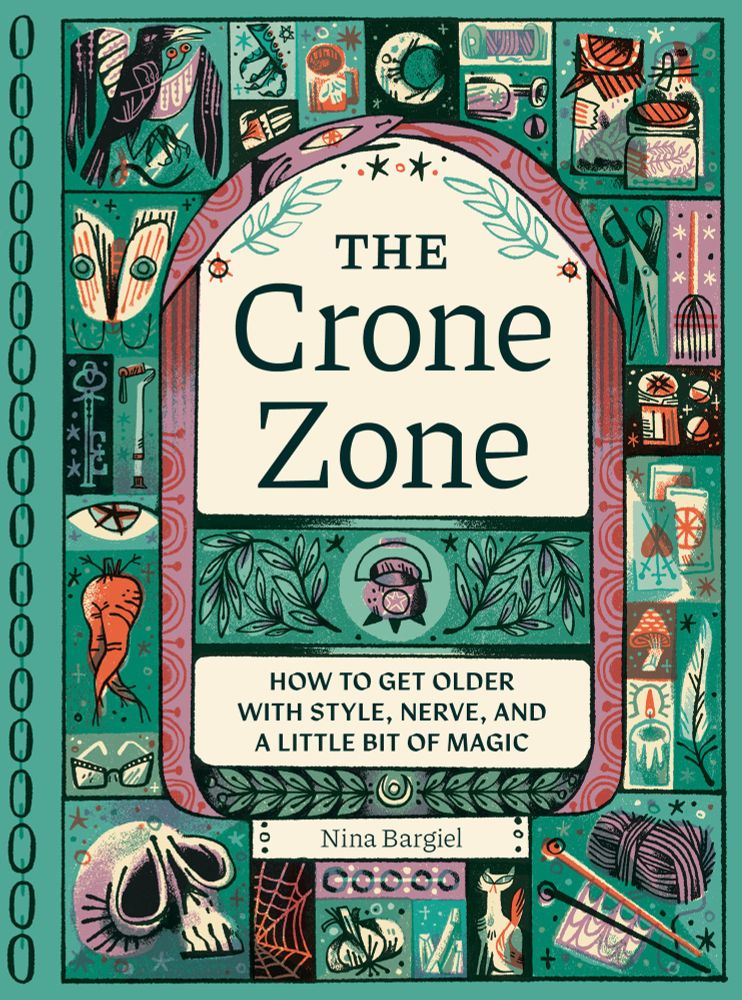 The Crone Zone: How to Get Older with Style, Nerve, and a Little Bit of Magic by Nina Bargiel. The cover is in shades of turquoise, purple, and orange and features images like a skull, knitting, a crow, a cauldron, and little jars. 