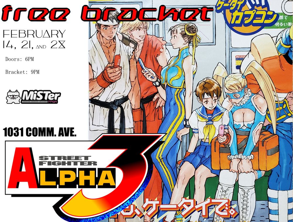 Free bracket

February 14, 21, and 28

Doors: 6pm
Bracket: 9pm

mister fpga

1031 comm. ave.

Street Fighter Alpha 3