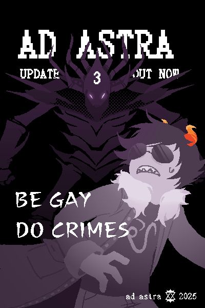 A poster for Ad Astra, advertising its 3rd update. At the top in the background is says in "Ad Astra" and "Update 3 Out Now" with a drone standing menacingly in shadow. In the foreground, fan troll Liaaam Galagr is looking up and back at the drone, frowning and sweating while running away from it. He has gray skin, short, artfully ruffled black hair, small S shaped yellow and orange squiggle horns, and is wearing a parka with a fur lined hood. The text in the middle left reads "Be gay do crimes" in all caps. In the bottom right reads "Ad Astra 2025" with a small logo in the middle. The colors are monochromatic purple-gray, except for his horns.