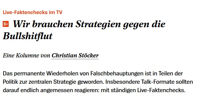 Live-Faktenchecks im TV
Wir brauchen Strategien gegen die Bullshitflut
Eine Kolumne von Christian Stöcker
Das permanente Wiederholen von Falschbehauptungen ist in Teilen der Politik zur zentralen Strategie geworden. Insbesondere Talk-Formate sollten darauf endlich angemessen reagieren: mit ständigen Live-Faktenchecks.