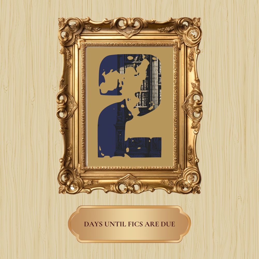 A beige wood inspired background with a golden gilded frame in the middle that has the number 2 displayed in the centre. Below the frame sits a banner that says, "2 DAYS UNTIL FICS ARE DUE"