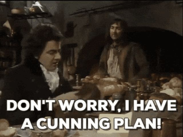 Blackadder quote - Don't worry, I have a cunning plan.