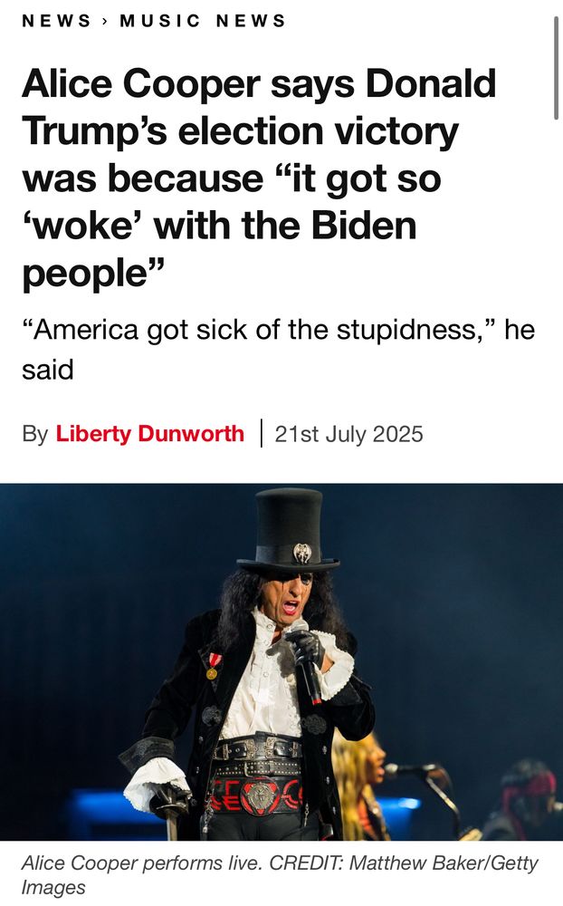 Alice Cooper says Donald Trump's election victory was because "it got so
"woke' with the Biden people"
"America got sick of the stupidness," he said