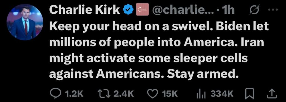 Charlie Kirk &
@charlie...•1h
Keep your head on a swivel. Biden let millions of people into America. Iran might activate some sleeper cells against Americans. Stay armed.
