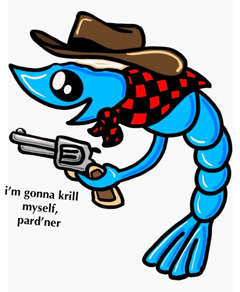 a drawing of a blue shrimp wearing a cowboy hat & bandana, holding a pistol & saying “i'm gonna krill myself, pard'ner”