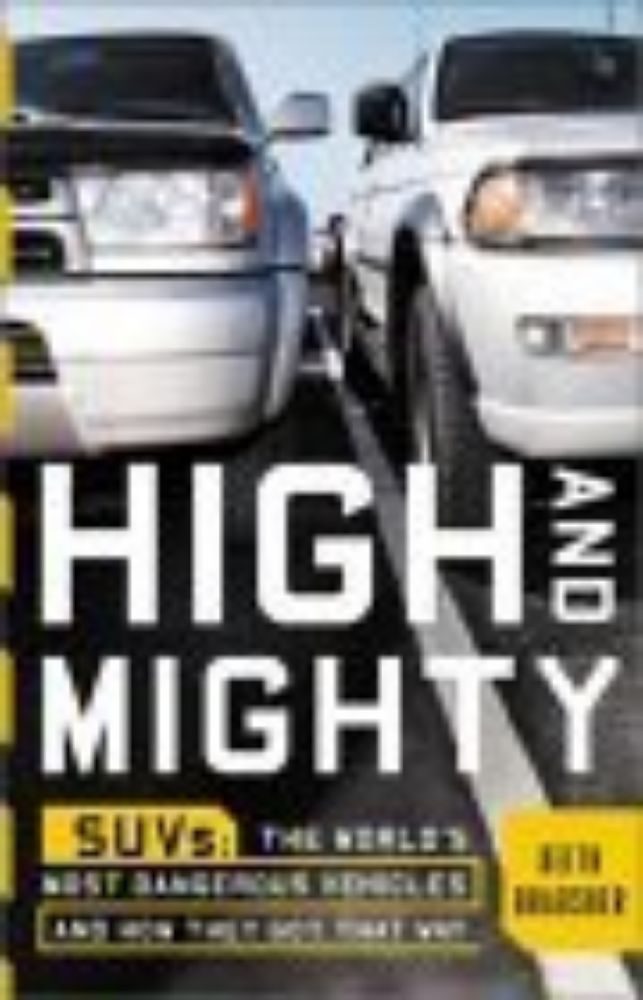 High and Mighty: SUVs--The World's Most Dangerous Vehic…