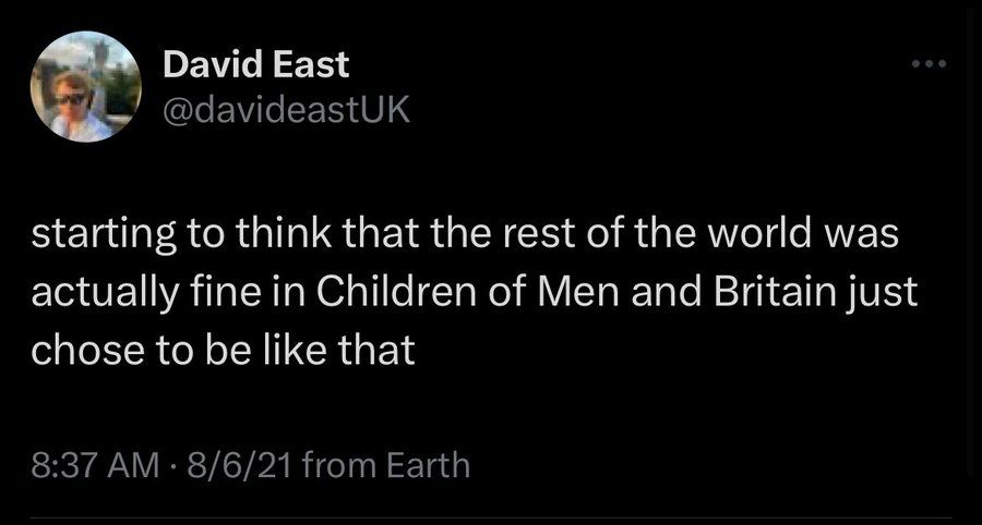 A tweet from David East that reads: "starting to think that the rest of the world was actually fine in Children of Men and Britain just chose to be like that"