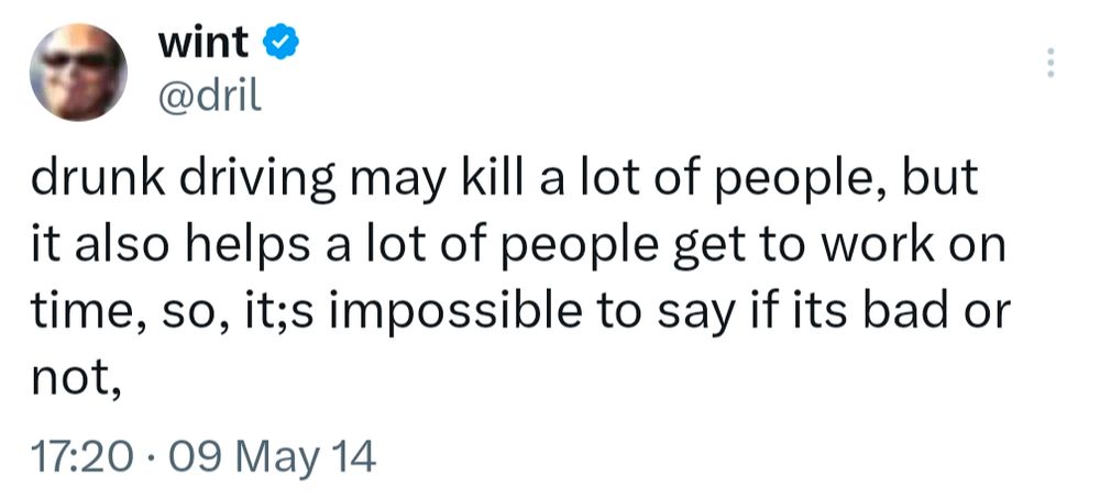 A tweet from Dril that reads: "drunk driving may kill a lot of people, but it also helps a lot of people get to work on time, so, it's impossible to say if it's bad or not"
