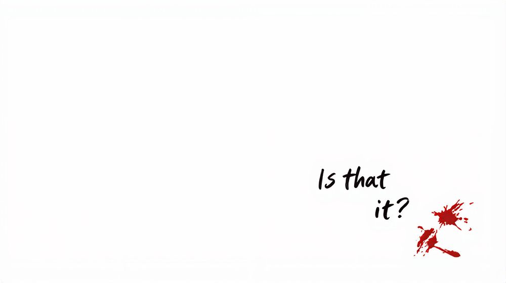 A white image that has the text "Is that it?" floating next to blood splatter.