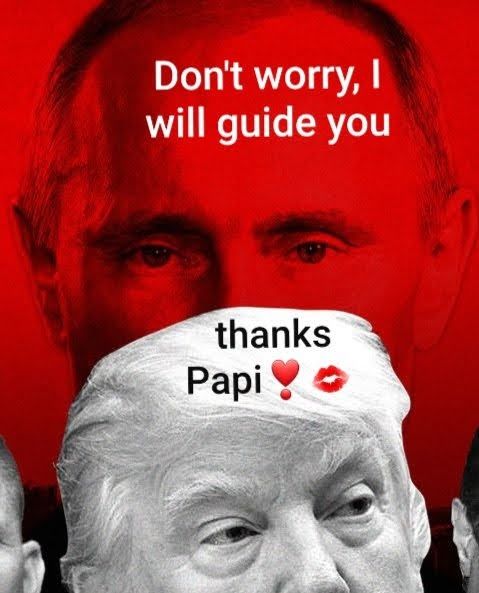 Trump loves advice and guidance from a monster dictator, Putin.