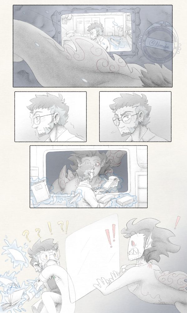 Page 1, 5 panels comic with older Luffy and Law. Luffy is a mer.

Panel 1: View from outside of Law's underwater office, the bulk of Luffy's body quickly swims by the window.

Panel 2: Close up of Law's startled face as a shadow slowly creeps over them.

Panel 3: Law turns their head, the shadow is covering mos tof the panel and their face.

Panel 4: Inside Law's office with several notes and books floating around Law, in the center stands Law turned to look at the glass window where Luffy's big frame looms over.

Panel 5: A spooked chibi Law flinches in surprise away from the glass, their magic keeping the object afloat goes haywire. Chibi Luffy also acts in surprise, reeling back at Law's reaction on his side of the glass.