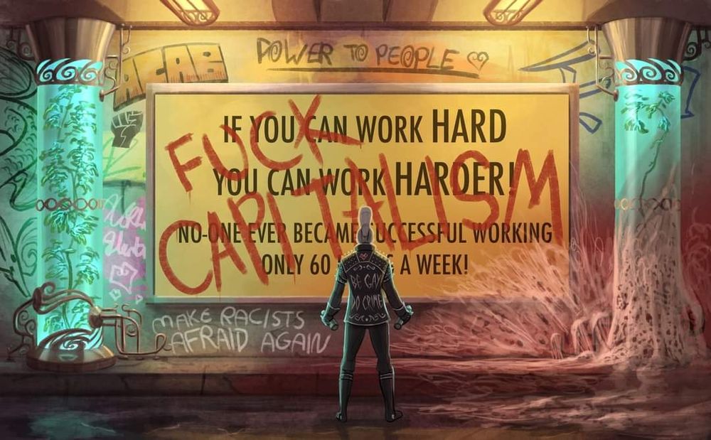 Gaffic of a man standing with a spray can in each hand looking at graffiti that says "Fuck Capitalism" spray painted over the message "If you can work hard you can work harder! No-one ever became successful working only 60 hours a week!" Additional bits of graffit say "ACAB", "Power to People 💜", and "Make Racists Afraid Again"