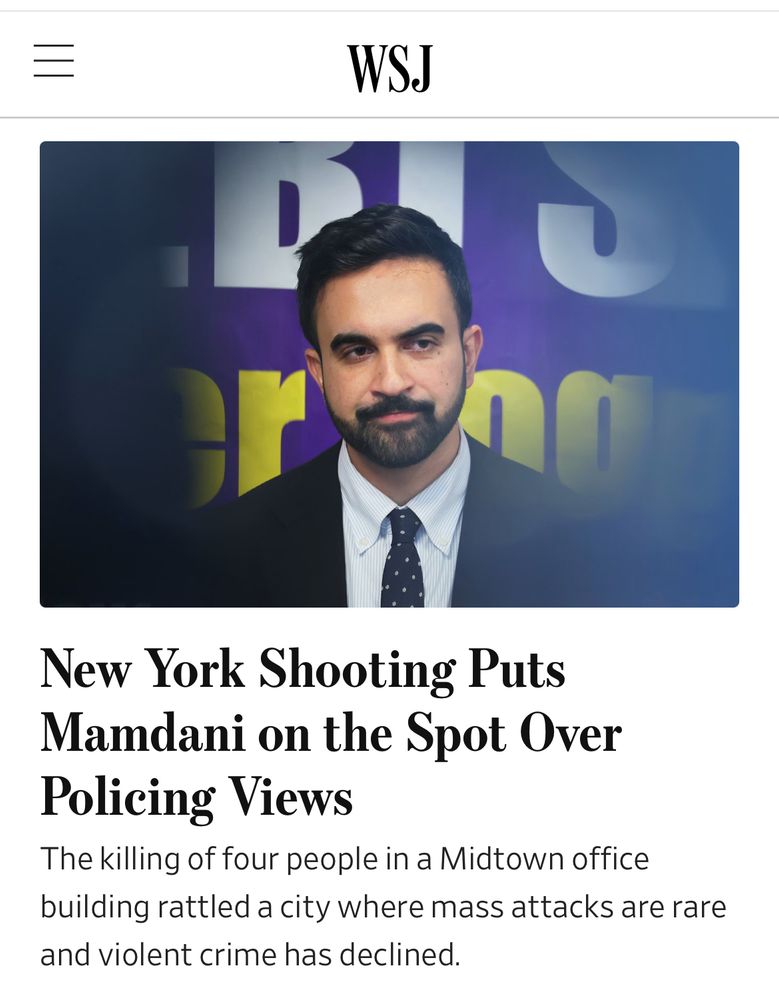Wall Street Journal headline and deck: "New York Shooting Puts Mamdani on the Spot Over Policing Views: The killing of four people in a Midtown office building rattled a city where mass attacks are rare and violent crime has declined."