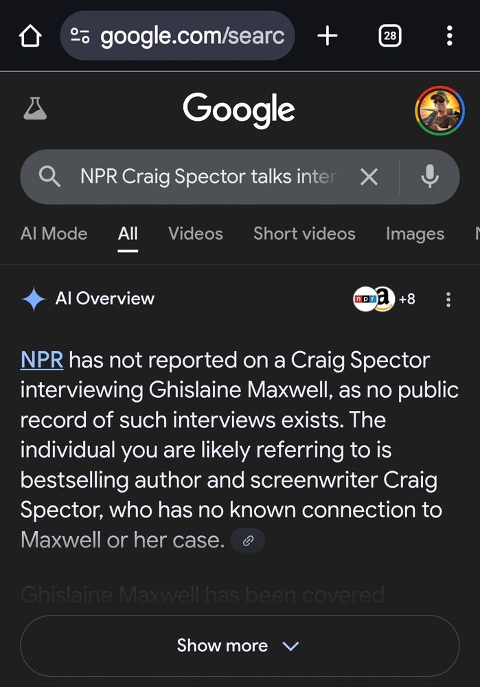 A screenshot of Google making a bizarre claim that an author who interviewed Ghislaine Maxwell DID NOT report on her and has NO connection to her case... Which is a denial of a well-known public fact. They even put their AI in front of every tab instead of just on the AI enhanced search tab. The search results containing any information about the NPR interview with this author have all been scrubbed from Google. This is how propaganda works in the modern age. 