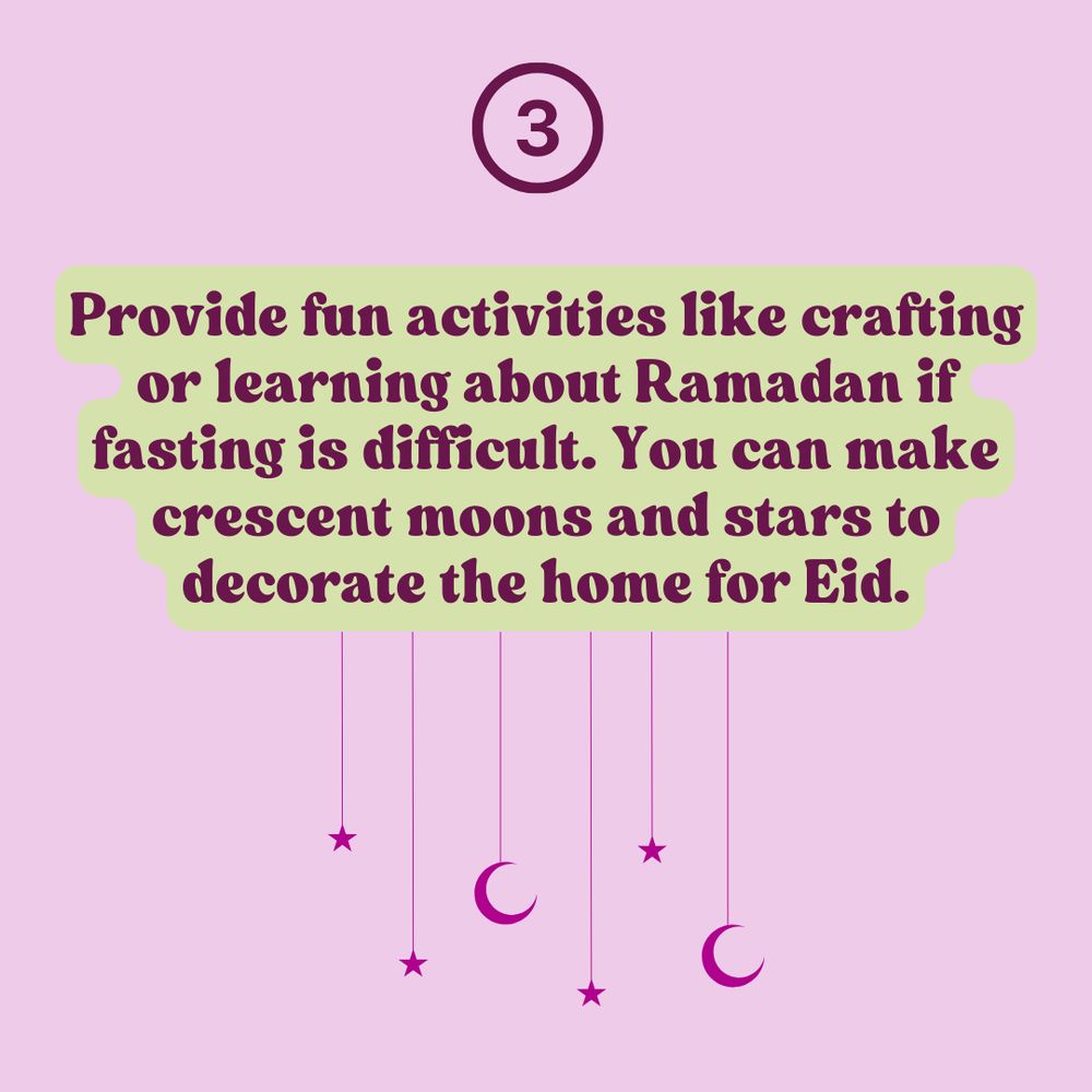 A graphic with a light pink background. At the top, a dark purple circle contains the number '3'. Below, a highlighted text box with a light green background says: 'Provide fun activities like crafting or learning about Ramadan if fasting is difficult. You can make crescent moons and stars to decorate the home for Eid.' At the bottom, several dark purple crescent moons and stars are hanging from thin vertical lines, resembling festive decorations.