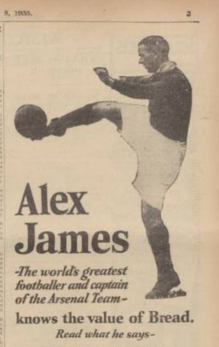 Photograph of 1930s footballer with text beneath:

Alex James 
The world's greatest footballer and captain of the Arsenal Team - 

knows the value of Bread
Read what he says 