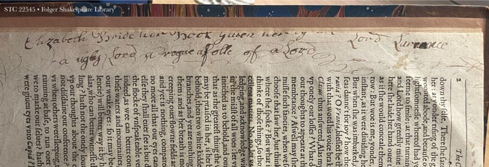 A handwritten inscription in the margin of THE COVNTESSE OF PEMBROKES ARCADIA (1621) that reads: “Elizabeth Pride her Book giuen her by [the?] Lord Larrance / a ugly Lord a rogue a folle of a Lord”

STC 22545 • Folger Shakespeare Library