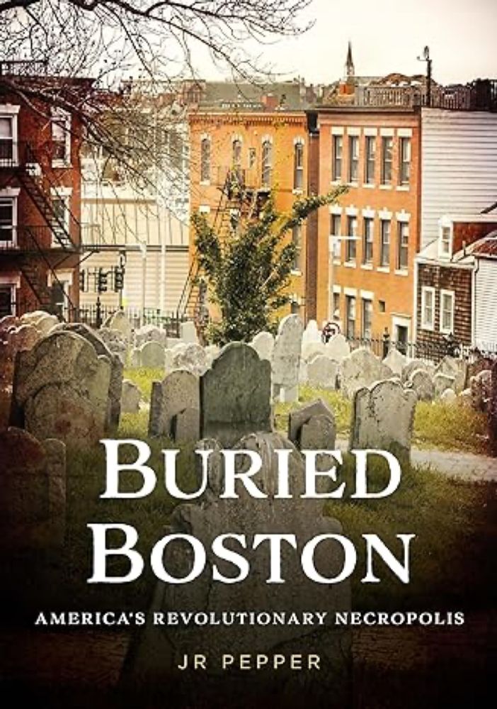 Amazon.com: Buried Boston: America’s Revolutionary Necropolis (Buried America): 9781625451323: Pepper, JR: Books