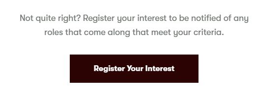 Not quite right? Register your interest to be notified of any roles that come along that meet your criteria. Register Your Interest