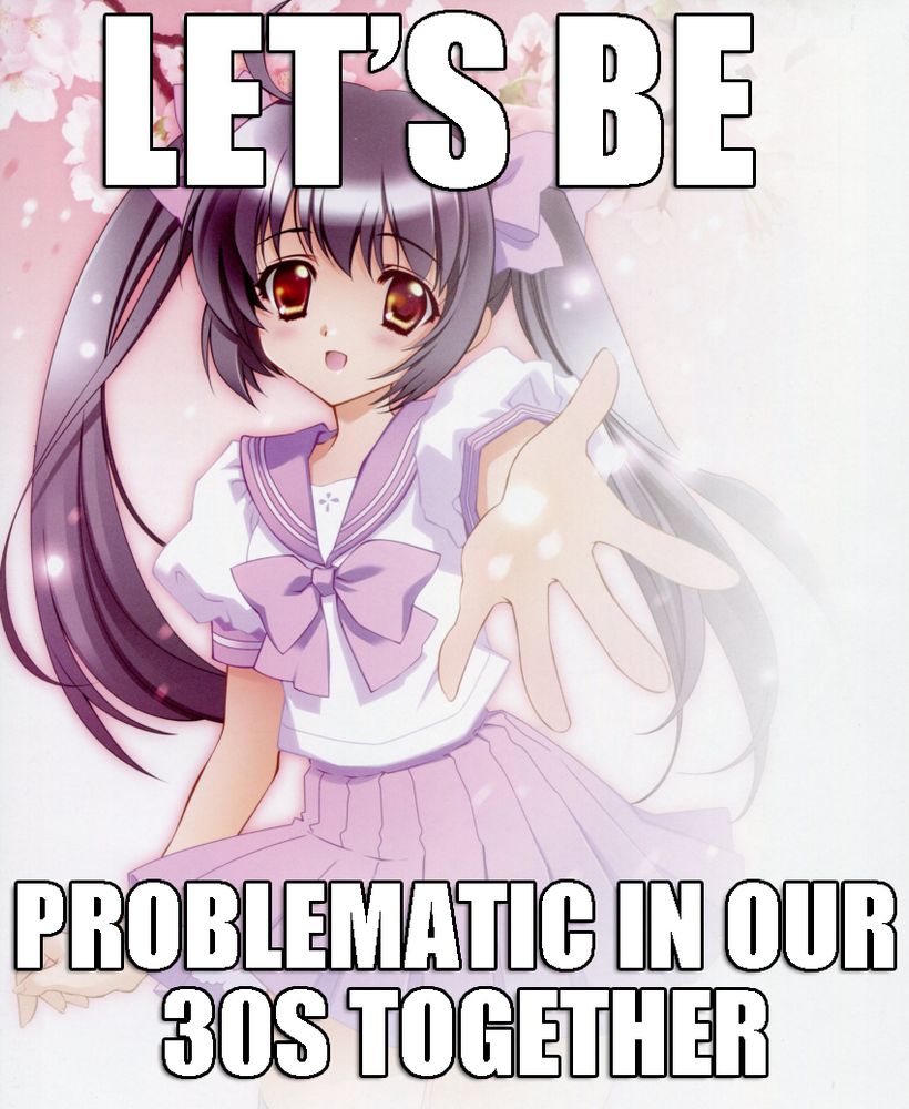The same meme but the text reads "Let's be problematic in our 30s together"