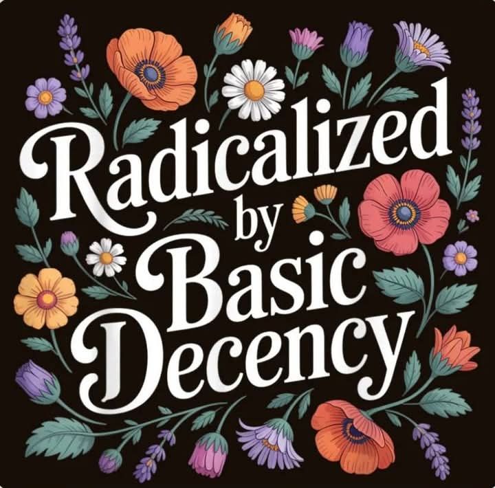 Der Schriftzug "Radicalized by Basic Decency" auf schwarzem Grund umrankt von bunten Blumen