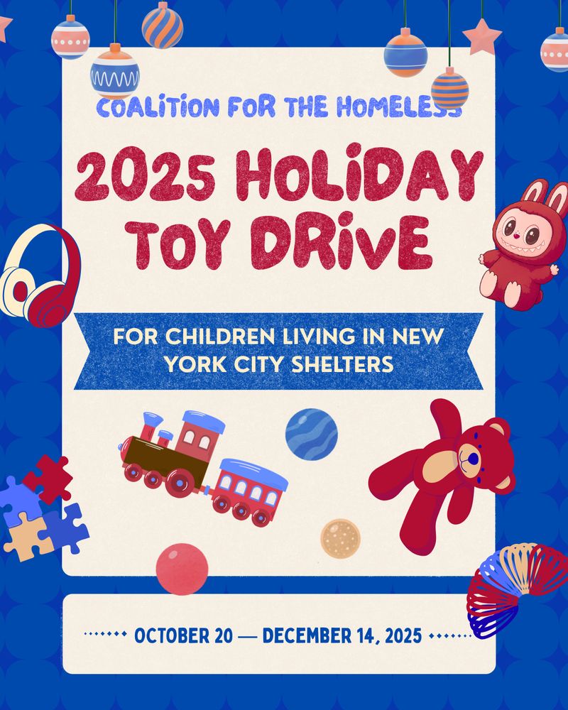 A blue, red, and cream graphic with illustrations of toys dotted around the design, and text that reads "Coalition for the Homeless 2025 Holiday Toy Drive. For children living in New York City shelters. October 20- December 14, 2025."