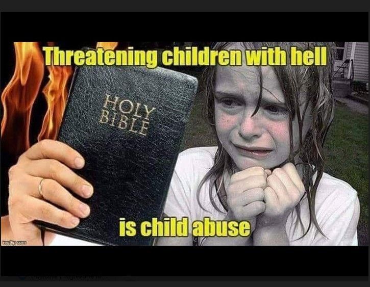 Hand holding a bible up to a terrified child. The meme says “threatening children with hell is child abuse” 