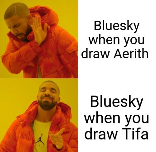 Old drake me that says "Bluesky when you draw Aerith","Bluesky when you draw Tifa"