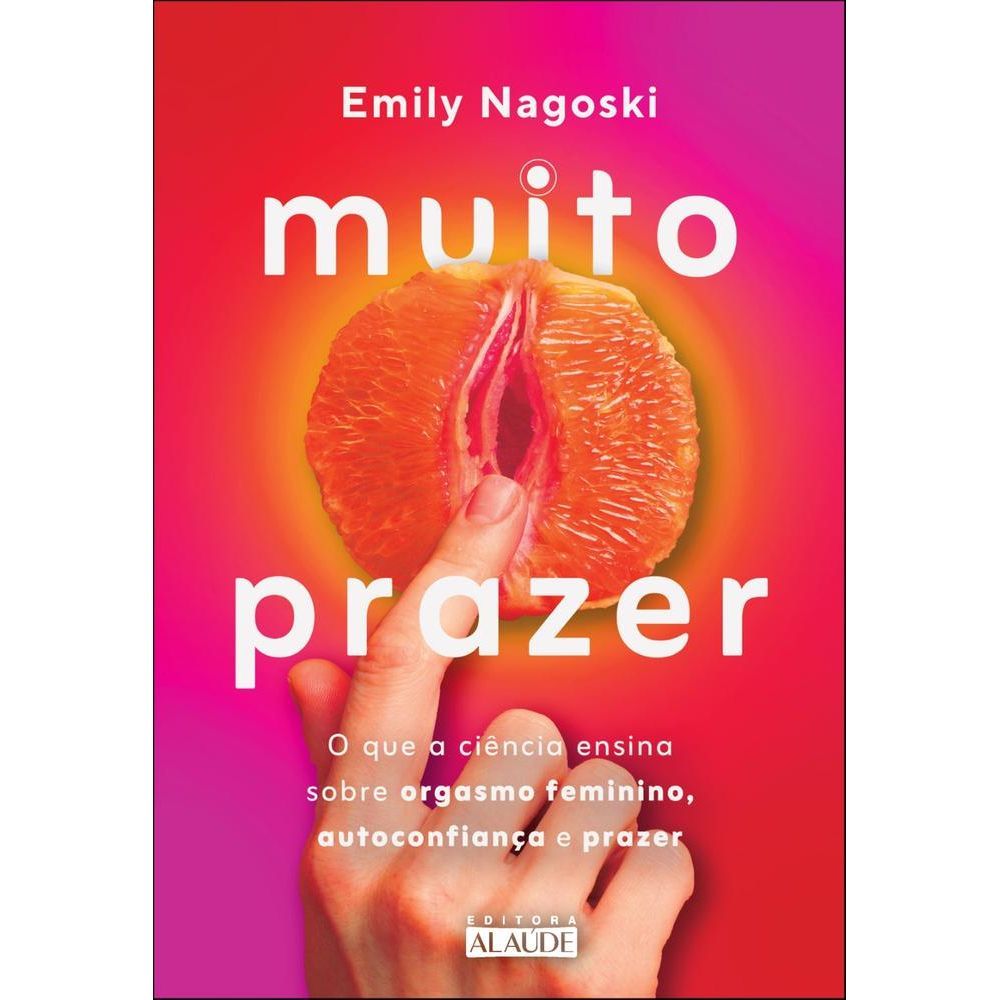 Capa do livro "Muito Prazer: o que a Ciência Ensina Sobre Orgasmo Feminino, Autoconfiança e Prazer", da autora Emily Nagoski. A ilustração é de uma tangerina cortada ao meio, de forma a parecer uma bct, e um dedo indicador tocando nela.