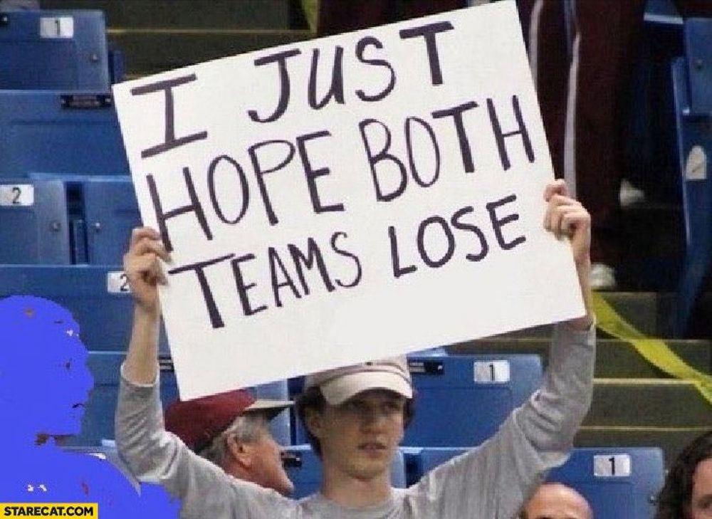 I just hope both teams lose