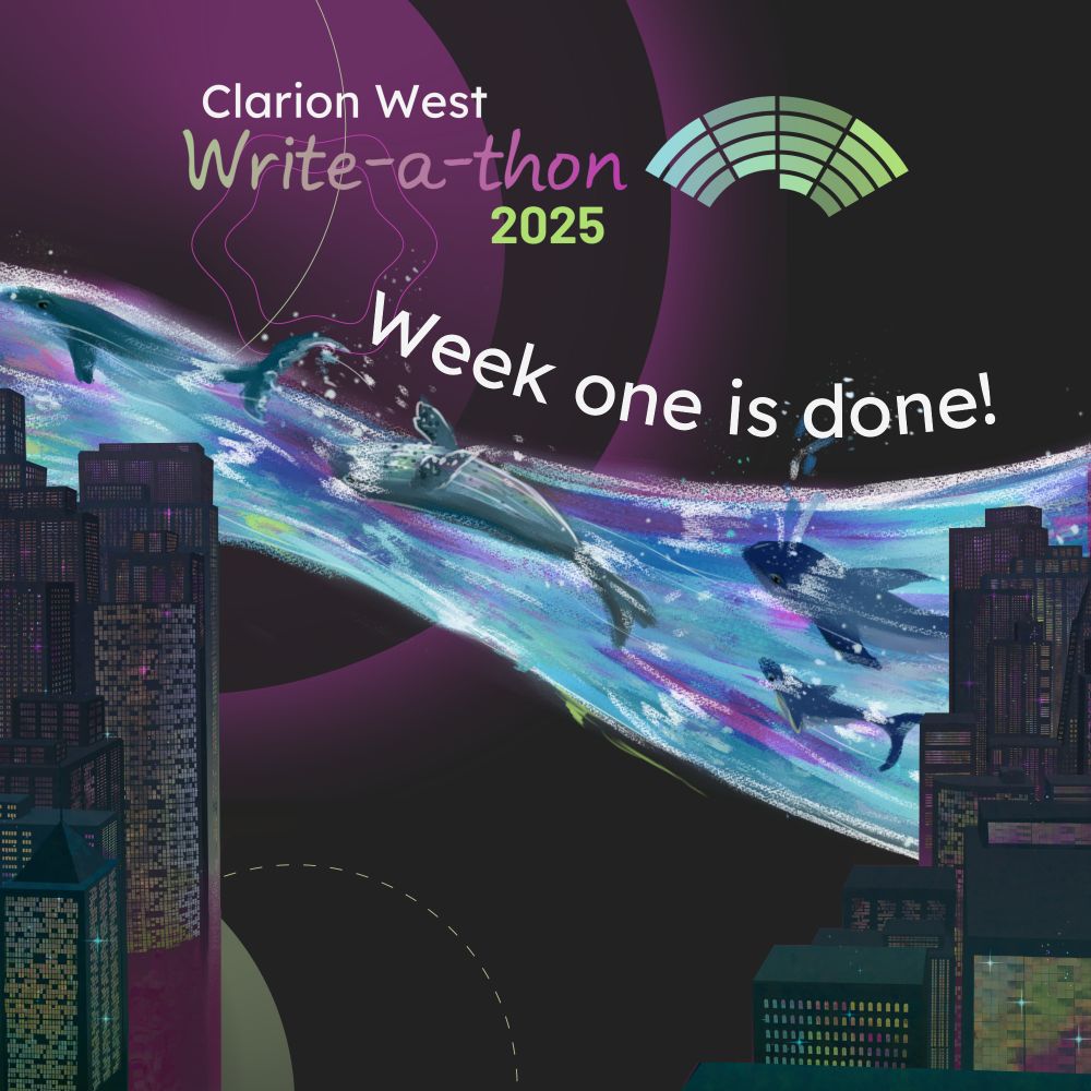 On a dark background, a river of whales flows between futuristic buildings. Above, text reads: Clarion West Write-a-thon 2025. Center, text reads: Week one is done!