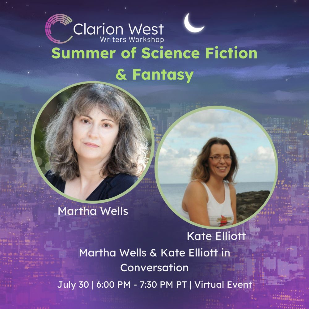 Background image shows a crescent moon over a futuristic city. Above, text reads: Clarion West Writers Workshop. Summer of Science Fiction & Fantasy. In the center are two circular headshots, of Martha Wells and Kate Elliott. Below, text reads: Martha Wells and Kate Elliott in Conversation. July 30. 6-7:30PM PT. Virtual Event.