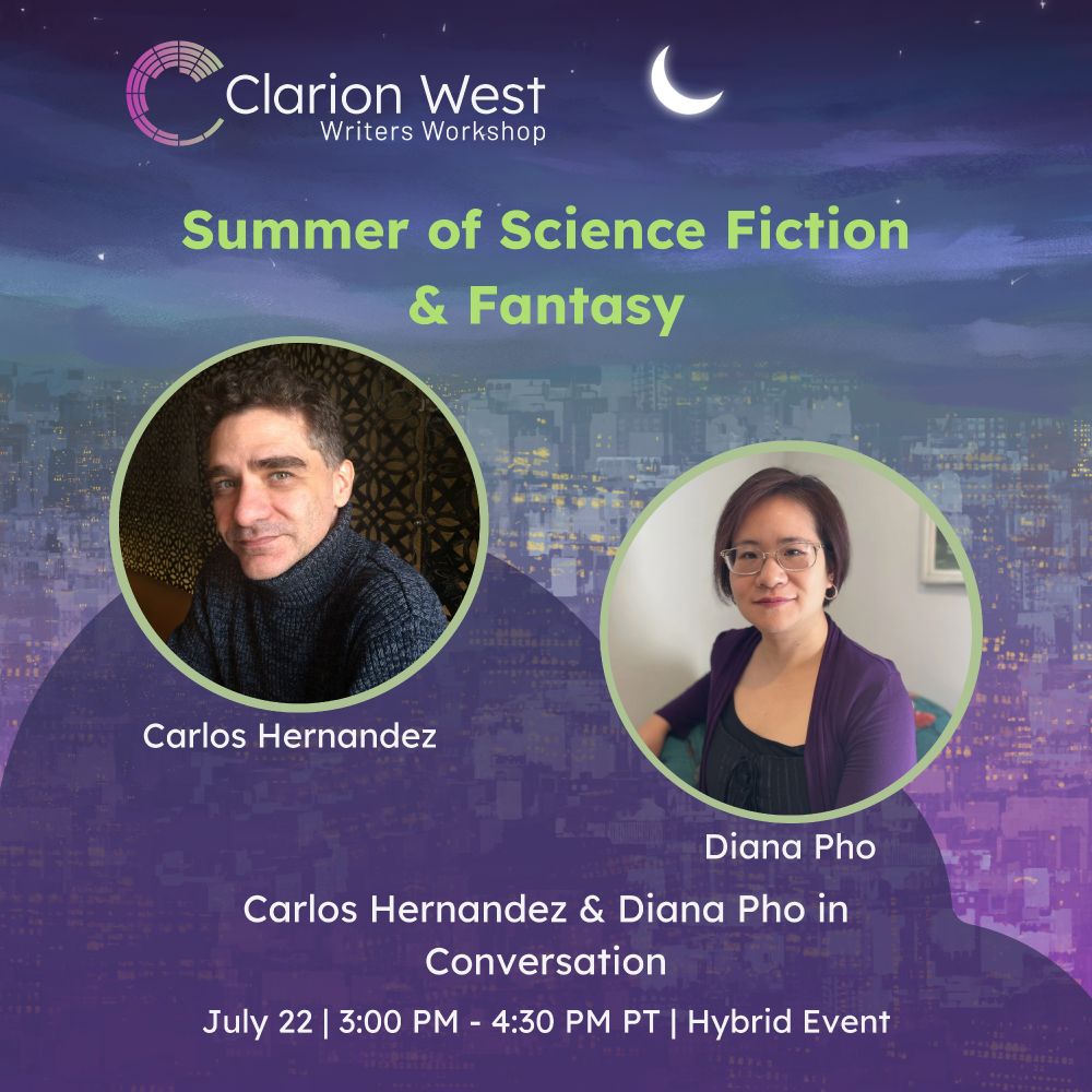 Background image shows a crescent moon over a futuristic city. Above, text reads: Clarion West Writers Workshop. Summer of Science Fiction & Fantasy. In the center are two circular headshots, of Carlos Hernandez and Diana Pho. Below, text reads: Carlos Hernandez and Diana Pho in Conversation. July 22. 3-4:30PM PT. Hybrid Event.
