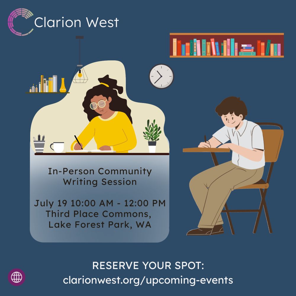 On a blue background, graphics show two writers working at desks with bookshelves above them. Above, text reads: Clarion West. Center, text reads: In-Person Community Writing Session. July 19 10AM-12PM. Third Place Commons, Lake Forest Park, WA. Below, text reads: Reserve your spot: clarionwest.org/upcoming-events.