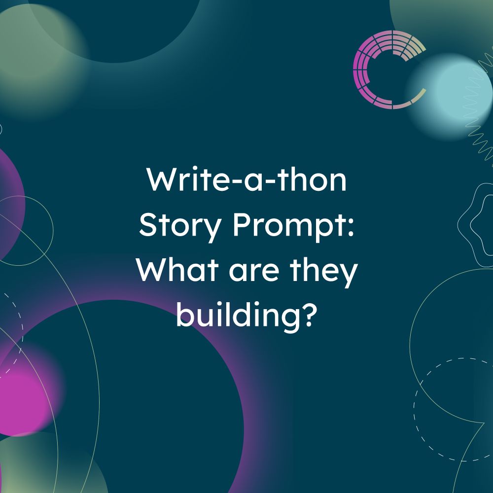 On a teal background with pink, blue, and green circles, text reads: Write-a-thon Story Prompt: What are they building?