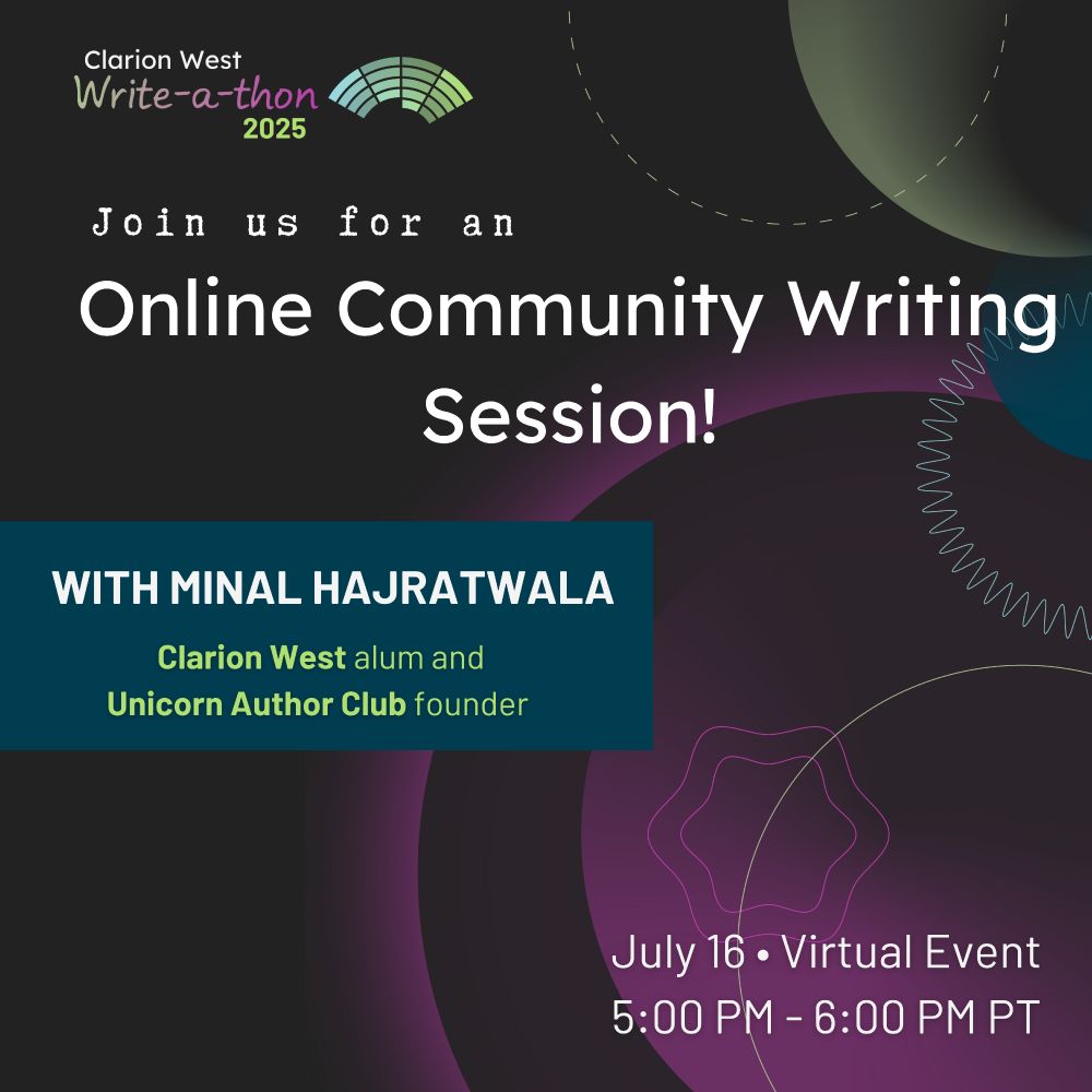 On a purple background with pink and green circles, text reads: Clarion West Write-a-thon 2025. Join us for an Online Community Writing Session! With Minal Hajratwala. Clarion West alum and Unicorn Author Club founder. July 16. Virtual event. 5PM-6PM PT.